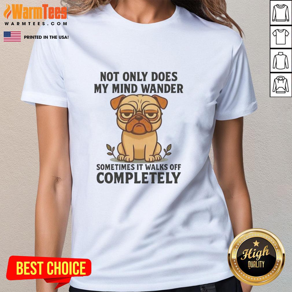 Funny pug dog design on a ladies tee, captioned Not Only Does My Mind Wander, perfect for dog lovers and casual wear.