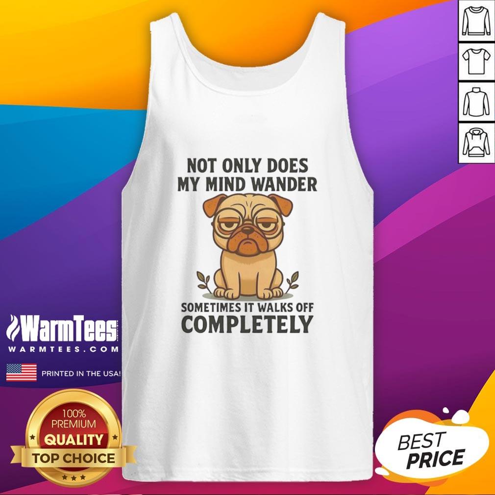 Funny pug dog on a tank top with the phrase Not Only Does My Mind Wander for pet lovers and humor enthusiasts.