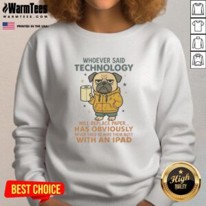 Funny pug dog wearing a sweatshirt that says Whoever said technology will replace paper - a humorous take on tech and paper.