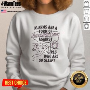Cozy sweatshirt reading 'Good Alarms Are A Form Of Discrimination Against Girls Who Are So Sleepy' in bold text.