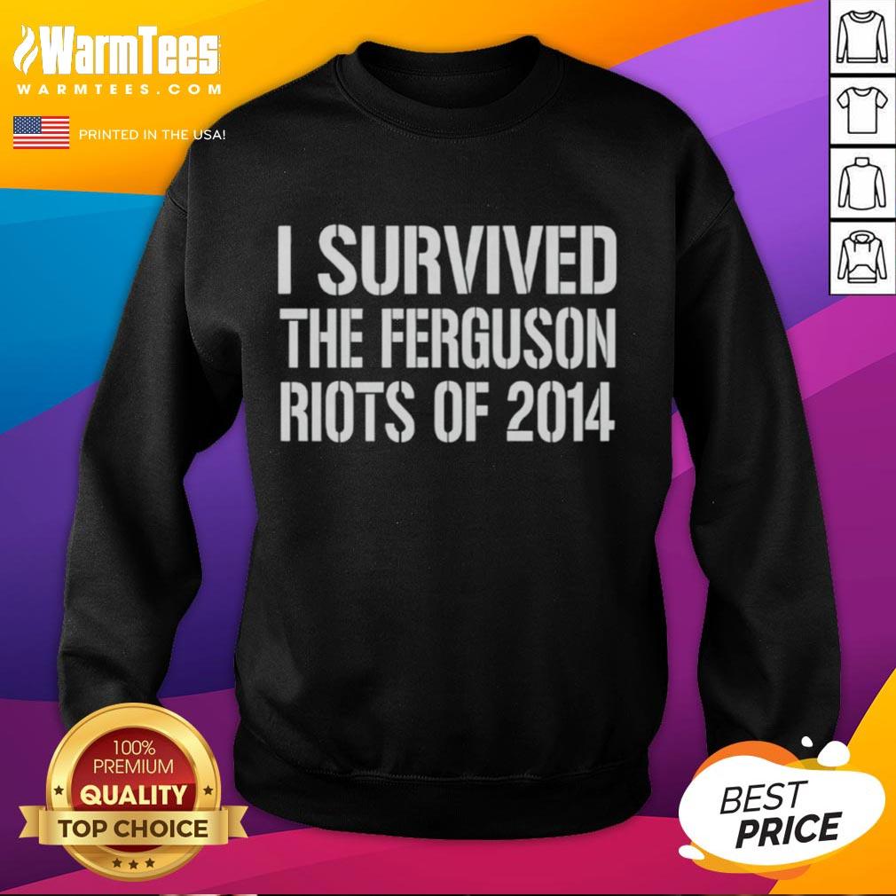 Good I Survived The Ferguson Riots Of 2014 sweatshirt featuring bold text and a casual style.
