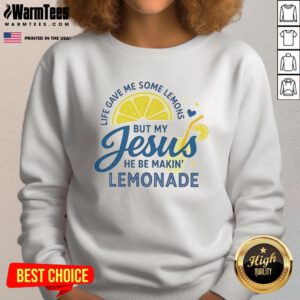 Good Life Gave Me Some Lemons But My Jesus He Be Makin Lemonade sweatshirt, featuring a vibrant design and comfortable fit.