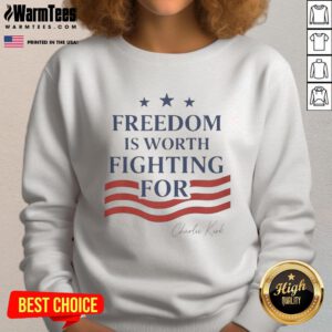 Alt Text: Hot Charlie Kirk Freedom Is Worth Fighting For sweatshirt in bold text, perfect for expressing support for freedom.
