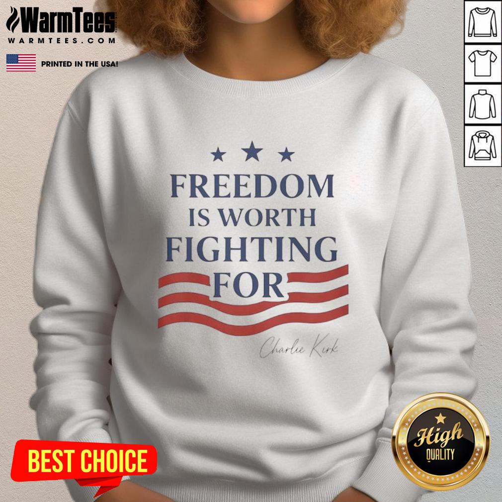 Alt Text: Hot Charlie Kirk Freedom Is Worth Fighting For sweatshirt in bold text, perfect for expressing support for freedom.