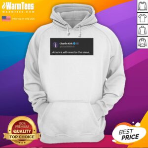 Hot Charlie Kirk Quote hoodie featuring 'America Will Never Be The Same' in bold, eye-catching design.