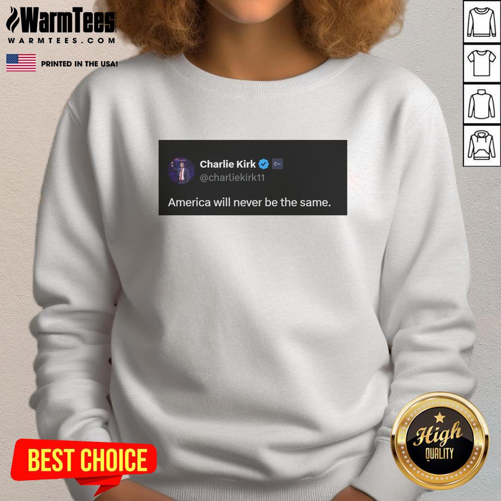 Hot Charlie Kirk Quote sweatshirt featuring 'America Will Never Be the Same' design in bold text on a cozy garment.