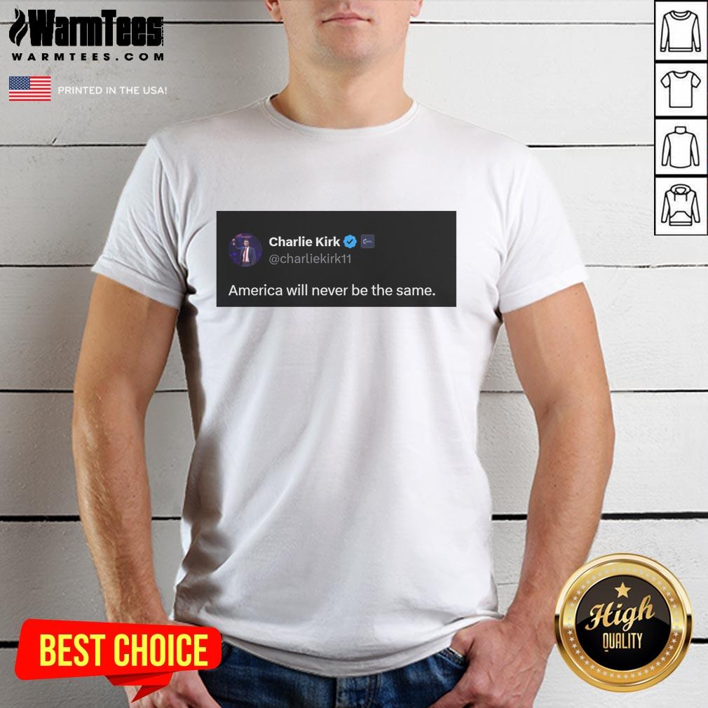 Alt Text: Hot Charlie Kirk Quote America Will Never Be The Same T-Shirt featuring bold text on a stylish design.