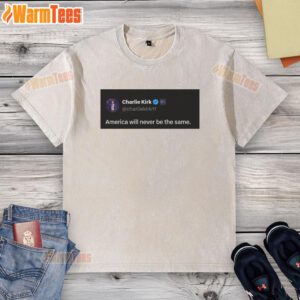 Hot Charlie Kirk quote on a washed t-shirt: 'America Will Never Be The Same' in bold text, perfect for patriotic apparel.