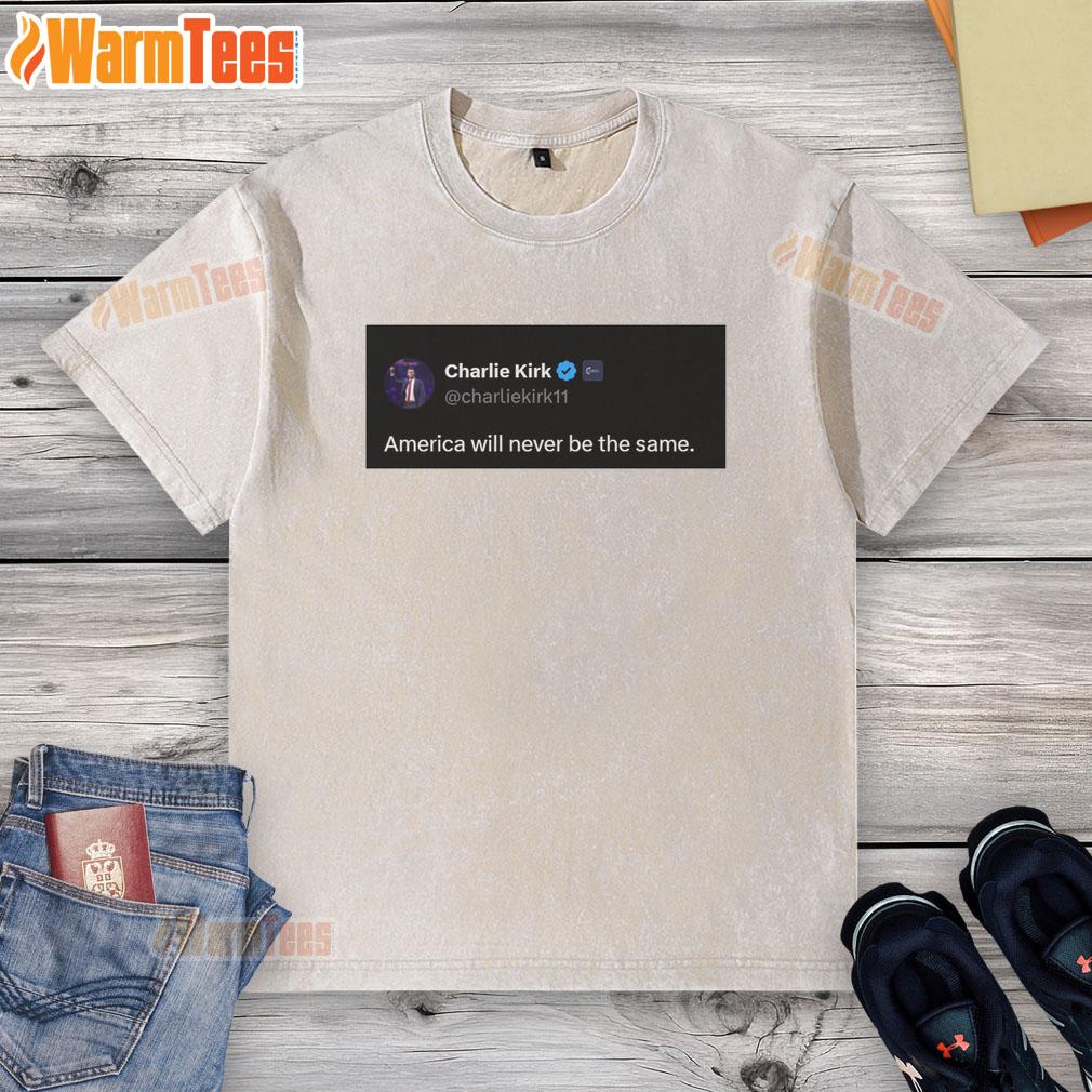 Hot Charlie Kirk quote on a washed t-shirt: 'America Will Never Be The Same' in bold text, perfect for patriotic apparel.
