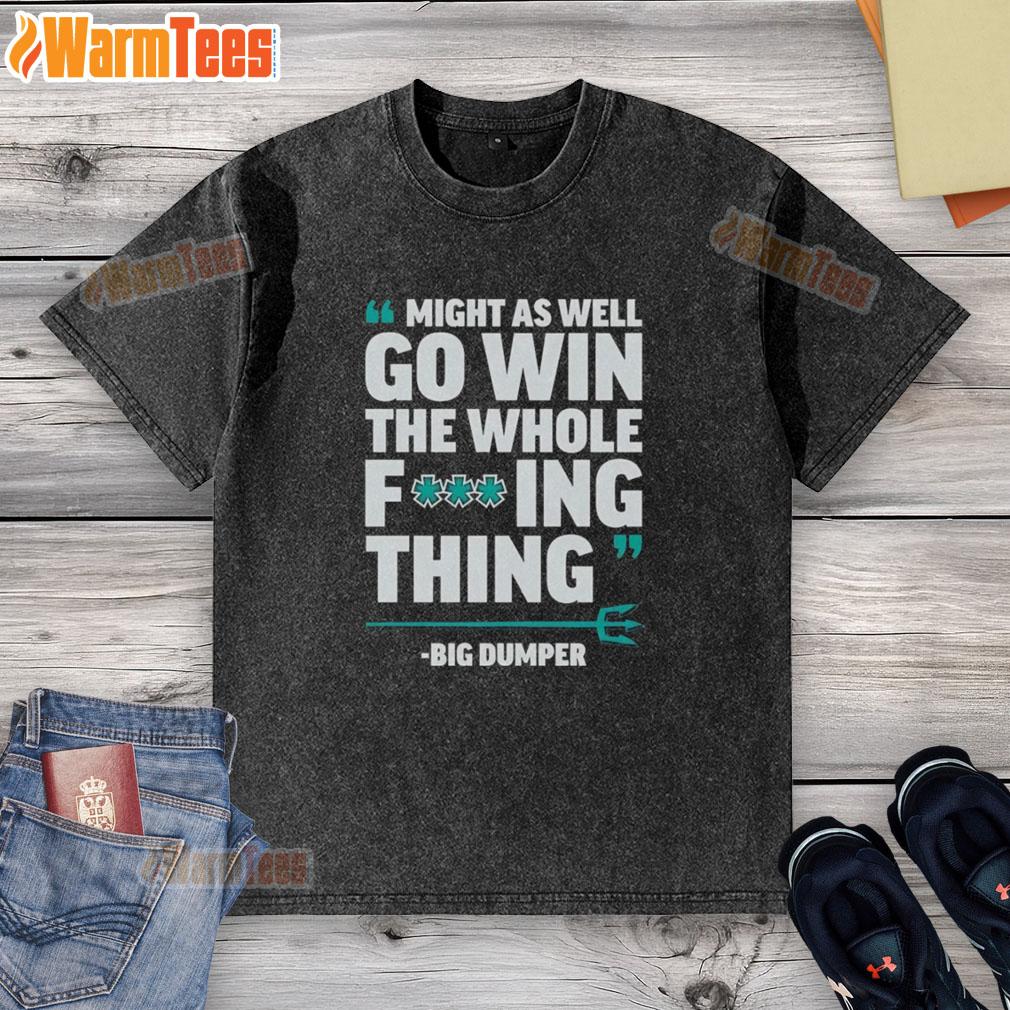 Alt Text: Seattle Mariners washed t-shirt featuring 'Might As Well Go Win The Whole Fcking Thing' slogan in bold design.