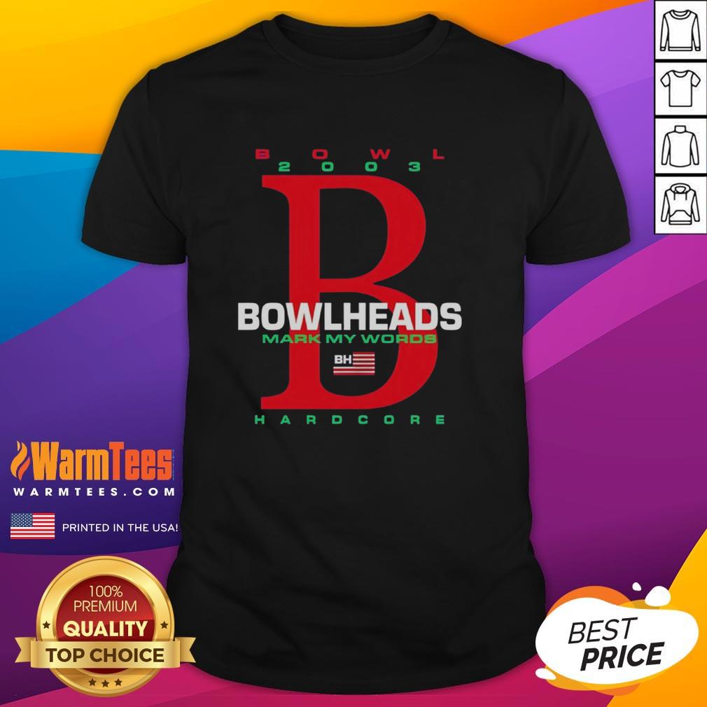 Alt Text: Official Bowl 2003 Bowlheads Mark My Words Bh Hardcore T-Shirt featuring bold graphics and a unique design.