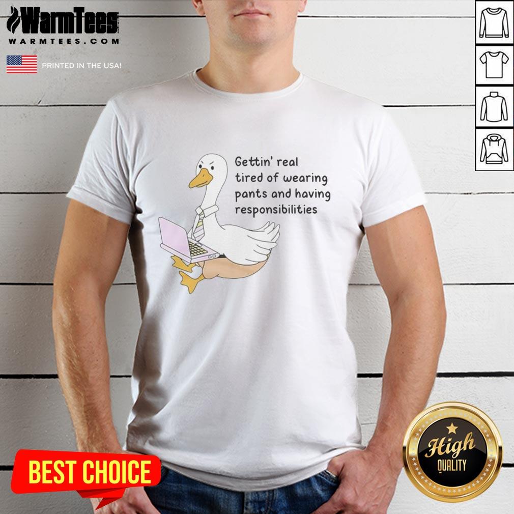 Alt Text: Official Goose Gettin Real Tired Of Wearing Pants T-Shirt featuring a playful goose graphic and humorous text design.