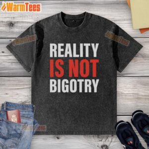 Official Reality Is Not Bigotry Washed T-Shirt featuring a bold, empowering message on a soft, casual fabric.