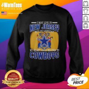 Dallas Cowboys sweatshirt for fans, saying 'I May Live In New Jersey But My Heart Belongs To Dallas Cowboys'.