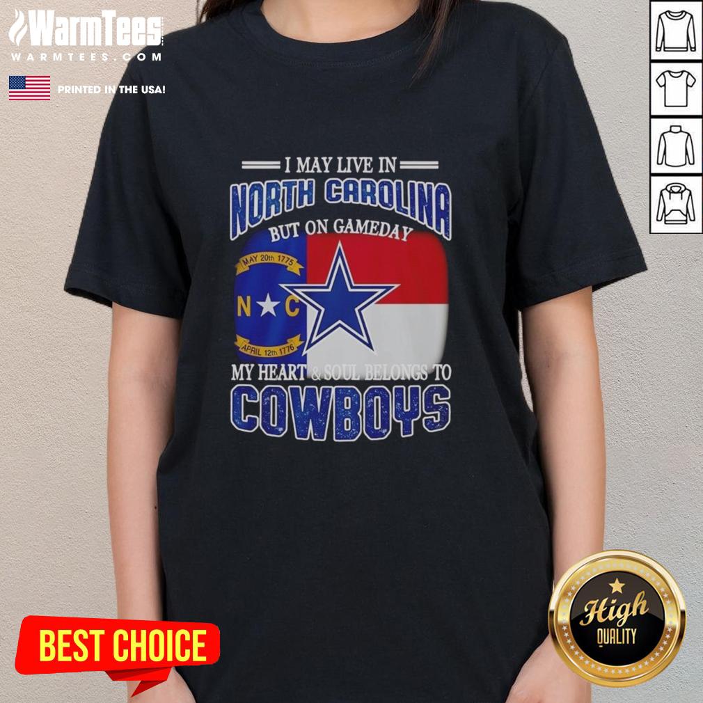 Ladies tee featuring 'I May Live In North Carolina But On Gameday My Heart Belongs To Dallas Cowboys' design.