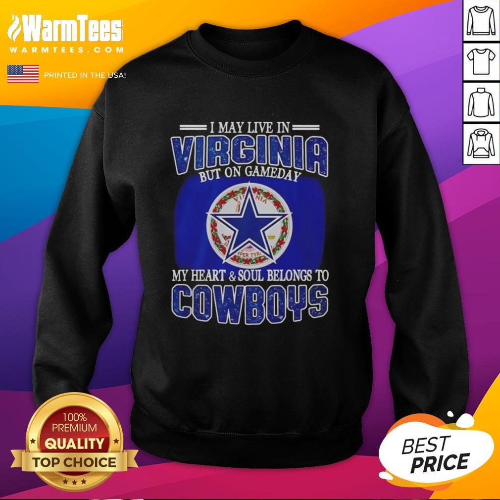 Alt Text: Dallas Cowboys sweatshirt with 'I May Live In Virginia But On Gameday My Heart Belongs To Dallas Cowboys' design.