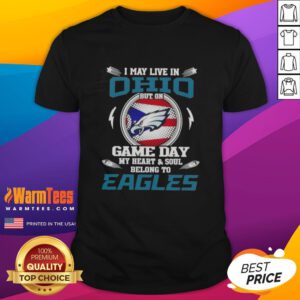 Premium I May Live In Ohio But On Game Day My Heart And Soul Belongs To Philadelphia Eagles T-Shirt design