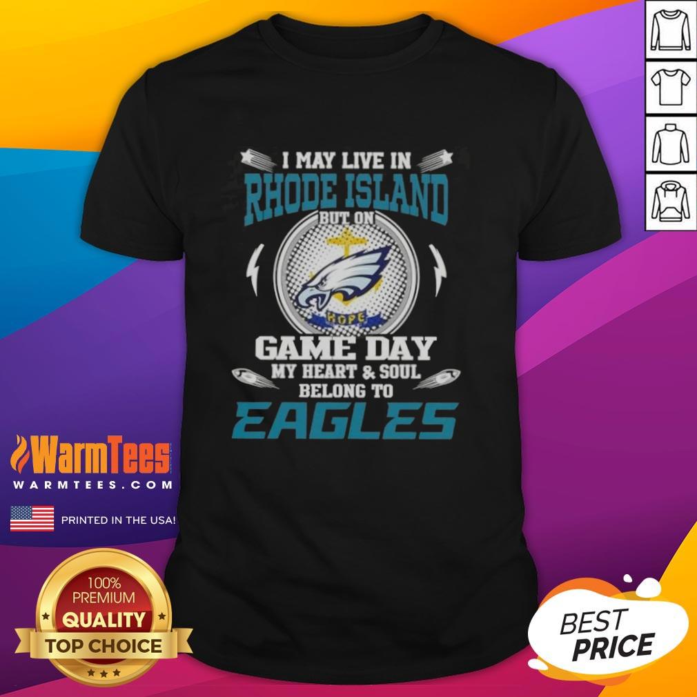 Alt Text: Premium I May Live In Rhode Island But On Game Day My Heart And Soul Belongs To Philadelphia Eagles T-Shirt design