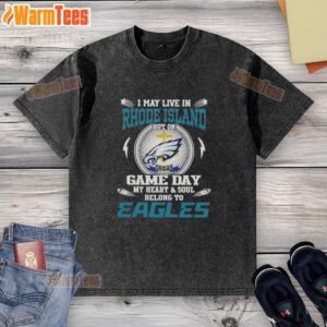 Premium washed t-shirt featuring 'I May Live In Rhode Island But On Game Day My Heart Belongs To Philadelphia Eagles'