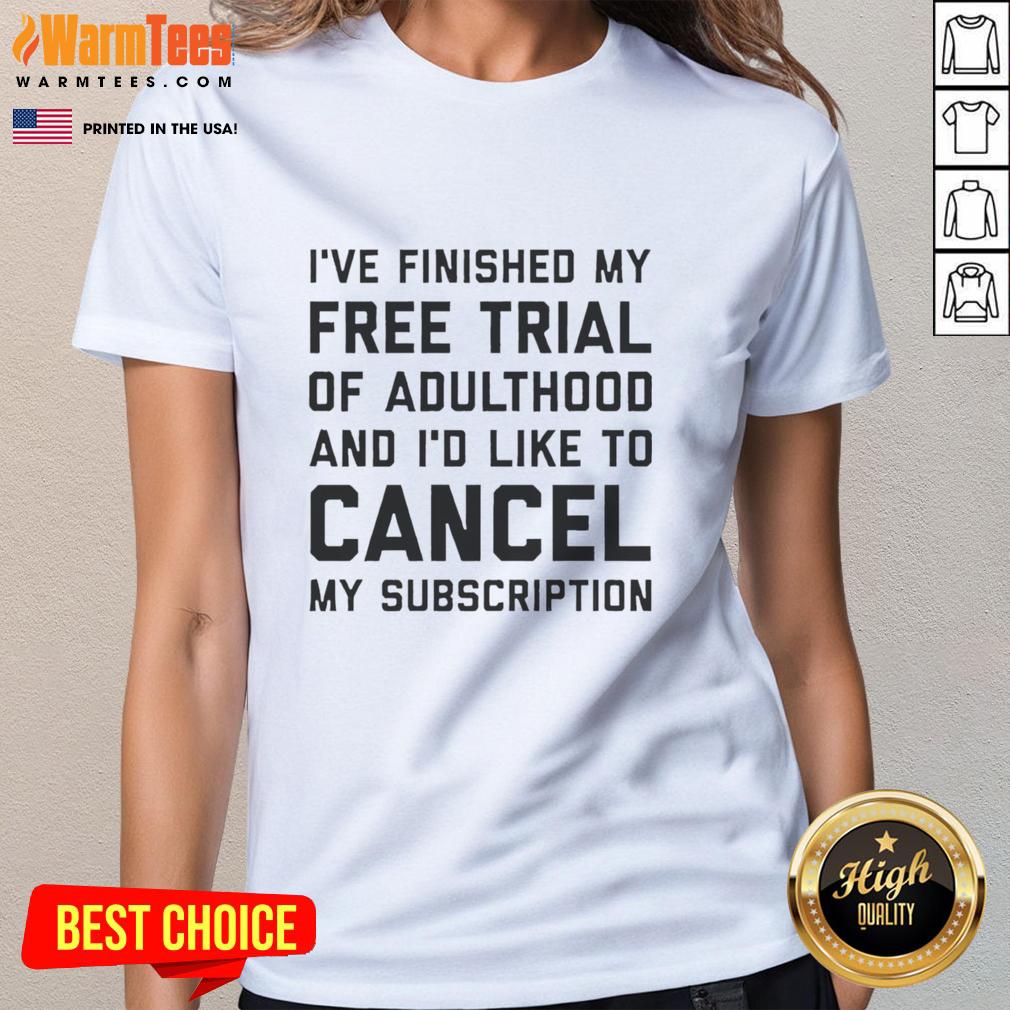 Premium I've Finished My Free Trial of Adulthood and I'd Like to Cancel My Subscription Ladies Tee in stylish design.
