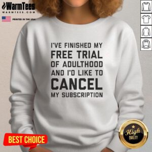 Premium sweatshirt featuring 'Finished my free trial of adulthood, cancel subscription' design for humor lovers.