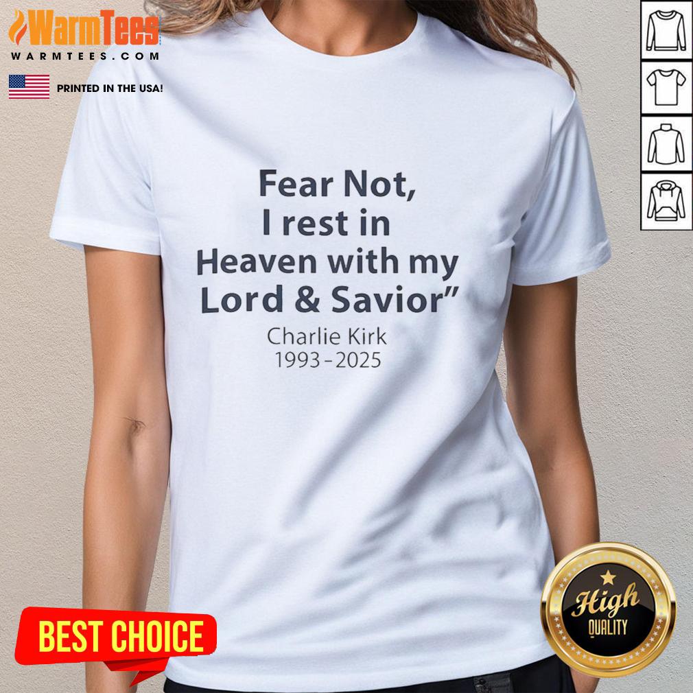 Pretty Fear Not I Rest In Heaven with My Lord and Savior Charlie Kirk 1993-2025 Ladies Tee, showcasing a heartfelt tribute.