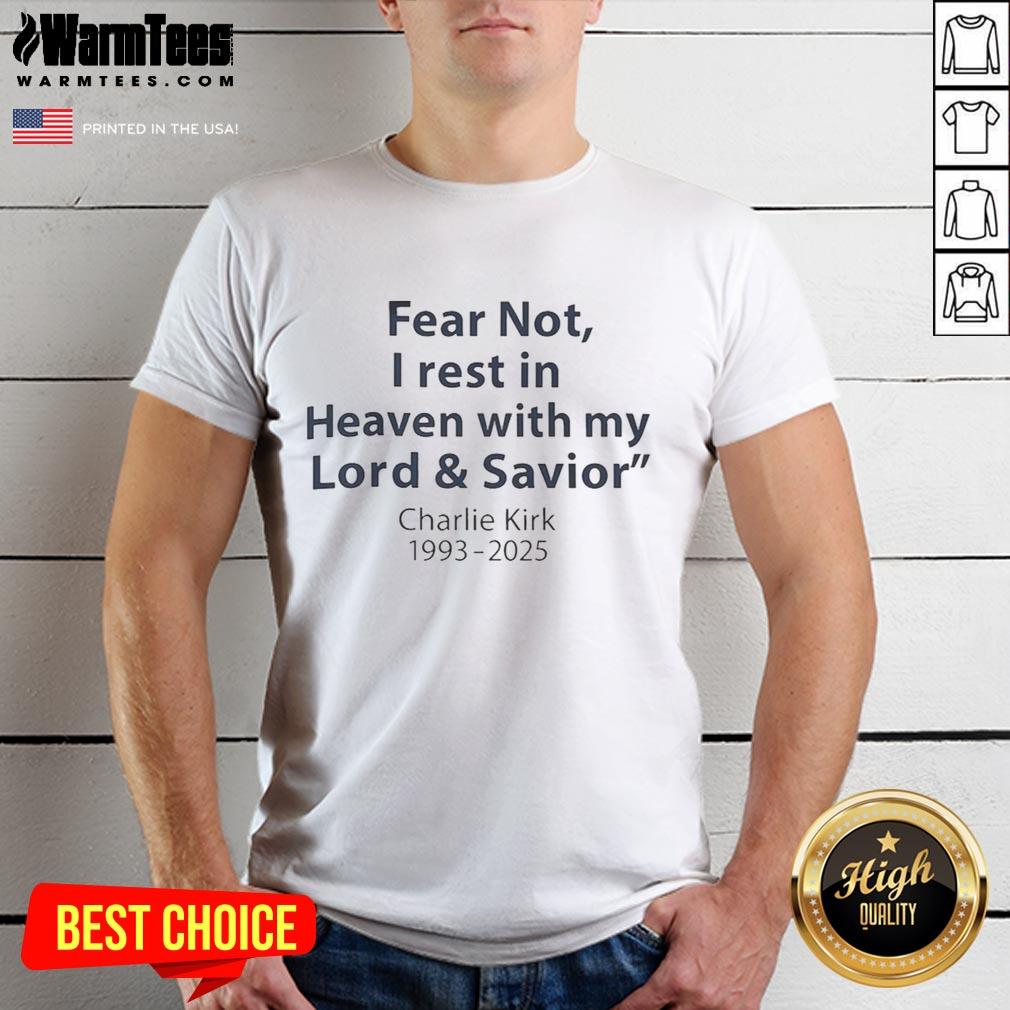 Alt Text: Pretty Fear Not I Rest In Heaven With My Lord And Savior Charlie Kirk 1993-2025 T-Shirt design featuring inspirational text.