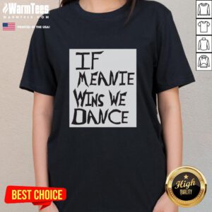Top If Meanie Wins We Dance Ladies Tee featuring a playful design and vibrant colors for fun, casual wear.