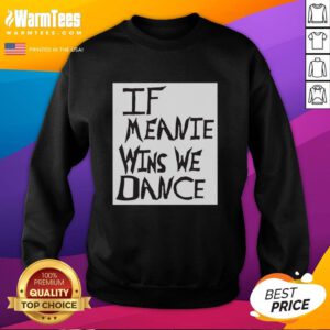 Cozy Top If Meanie Wins We Dance sweatshirt in vibrant colors, perfect for casual wear and expressing playful humor.