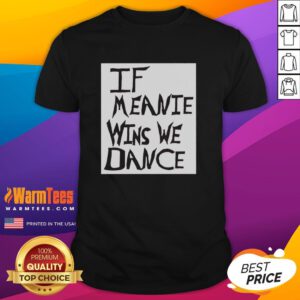 Top If Meanie Wins We Dance T-Shirt featuring a fun, playful design perfect for casual wear and dance enthusiasts.