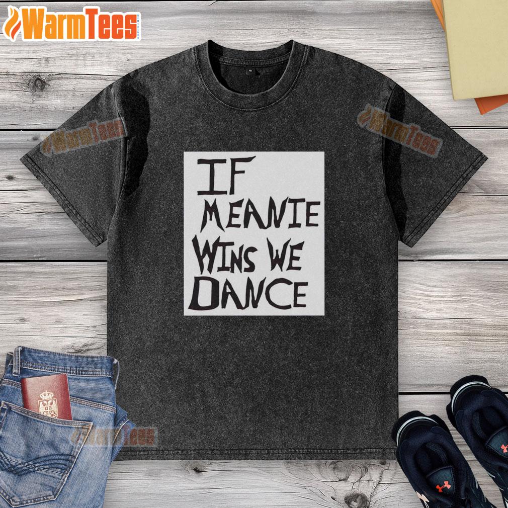 Top If Meanie Wins We Dance washed t-shirt featuring a playful graphic design on a casual, stylish tee.