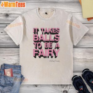 Top It Takes Balls to Be a Fairy washed t-shirt featuring a whimsical design, perfect for casual wear and fairy enthusiasts.