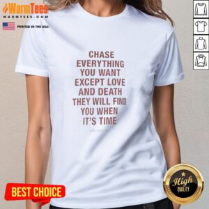 Awesome chase tee featuring a motivational quote: 'Chase everything you want except love and death.' Perfect for ladies.