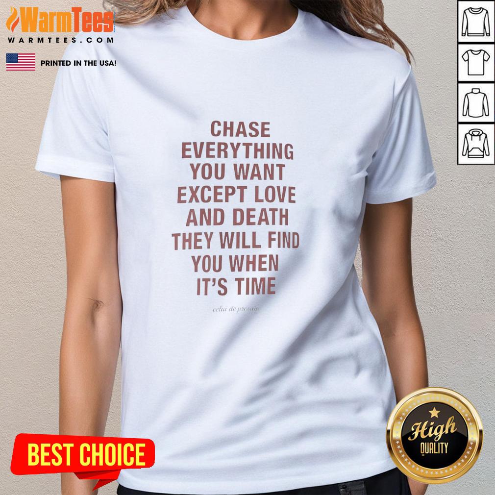 Awesome chase tee featuring a motivational quote: 'Chase everything you want except love and death.' Perfect for ladies.