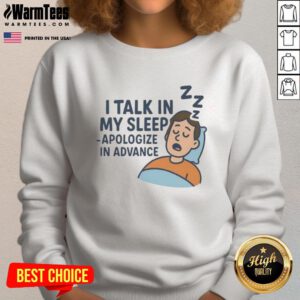 Awesome I Talk In My Sleep Apologize In Advance Sweatshirt displayed on a model, showcasing a fun and casual design.