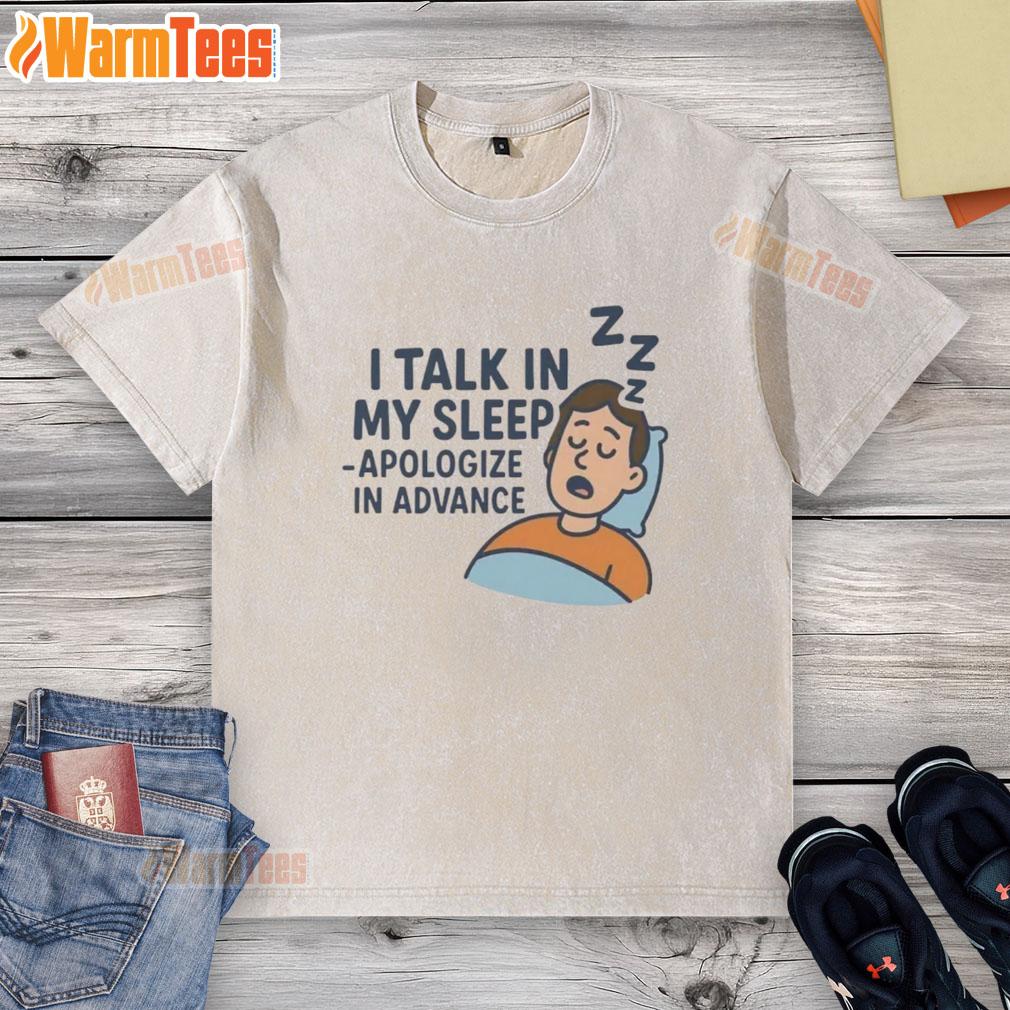 Awesome I Talk In My Sleep Apologize In Advance washed t-shirt design featuring playful text on a casual garment.