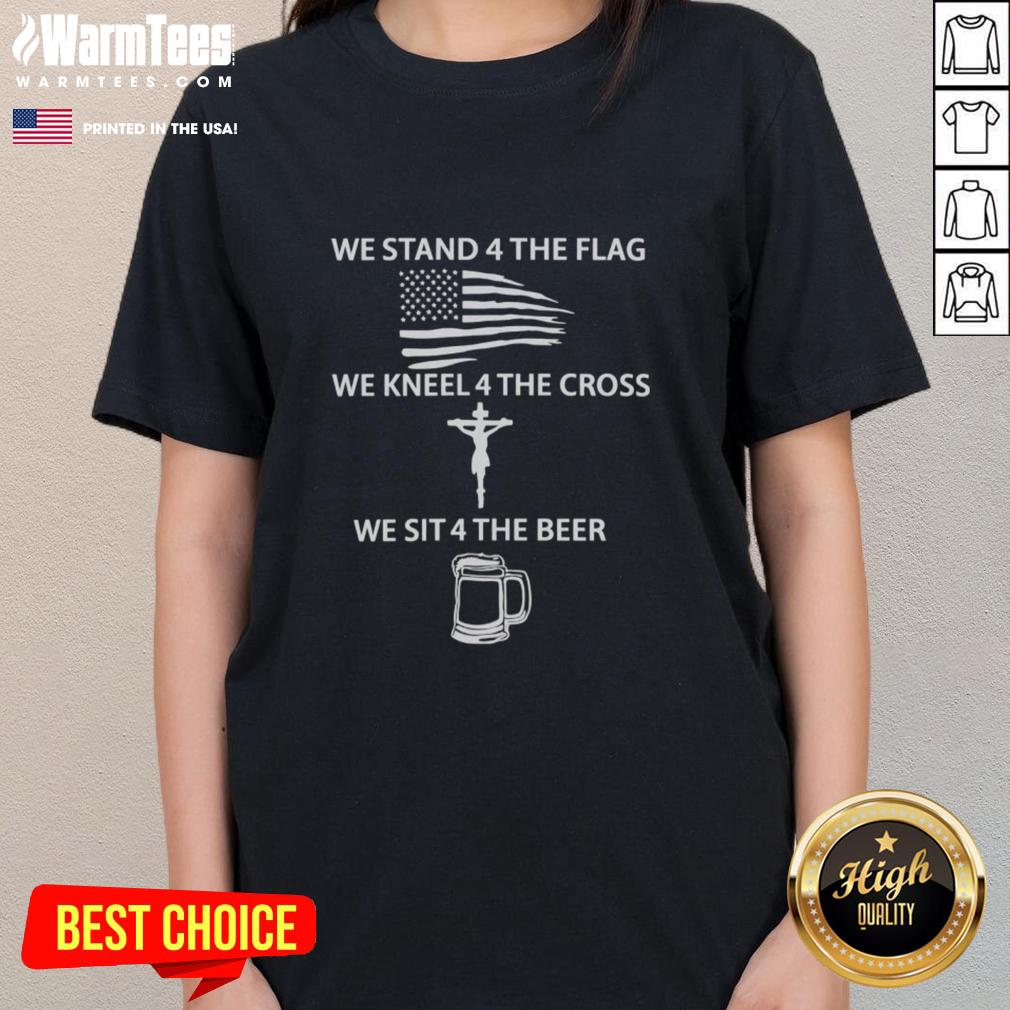 Awesome We Stand 4 The Flag We Kneel 4 The Cross We Sit 4 The Beer Ladies Tee, showcasing patriotic and fun design.