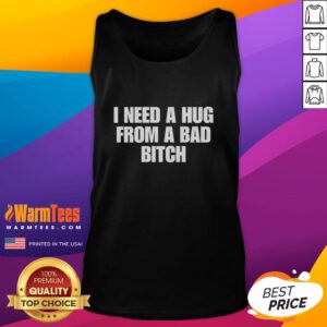 Funny 'I Need A Hug From A Bad Bitch' tank top design showcasing humor and style for trendy fashion lovers.