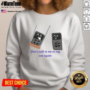 Alt Text: Funny iPod meme sweatshirt featuring 'Don't Talk to Me or My Son Again' text in bold, playful design.