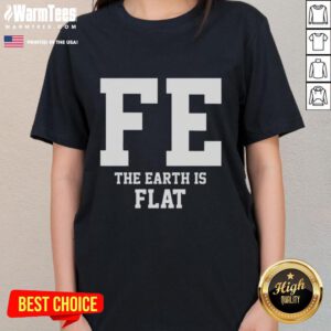 Good FE The Earth Is Flat ladies tee featuring a bold graphic and comfortable fit for flat Earth enthusiasts.