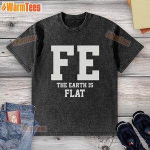 Good FE The Earth Is Flat washed t-shirt featuring a bold graphic design for flat earth enthusiasts.