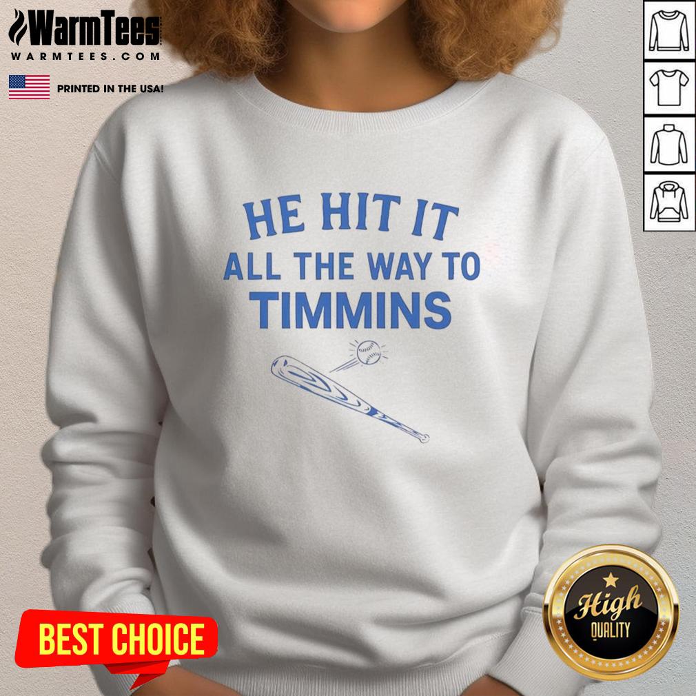 Good He Hit It All The Way To Timmins sweatshirt featuring a stylish design, perfect for fans and casual wear.