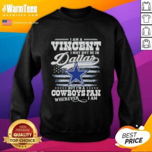 Cozy 'Good I Am A Vincent I May Not Be In Dallas But Im A Cowboys Fan Wherever I Am' sweatshirt for dedicated fans.