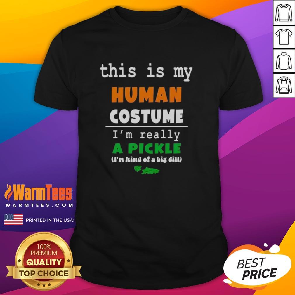 Funny 'Good This Is My Human Costume Im Really A Pickle' T-Shirt design featuring a humorous pickle graphic.