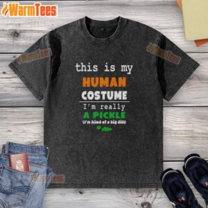 Funny 'Good-This-Is-My-Human-Costume-IM-Really-A-Pickle' washed t-shirt featuring a playful pickle graphic.