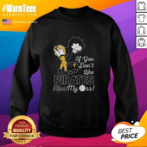 Nice Betty Boop sweatshirt featuring 'If You Don't Like Pittsburgh Pirates, Kiss My Ass' in bold letters.