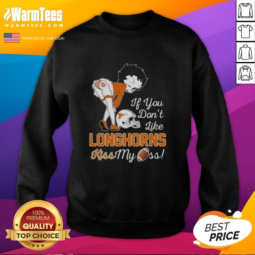 Nice Betty Boop sweatshirt featuring 'If You Don't Like Texas Longhorns, Kiss My Ass' text design.