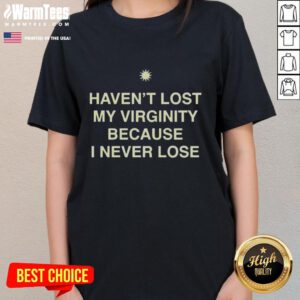 Funny ladies tee reading 'Haven't Lost My Virginity Because I Never Lose' perfect for humorous casual wear.