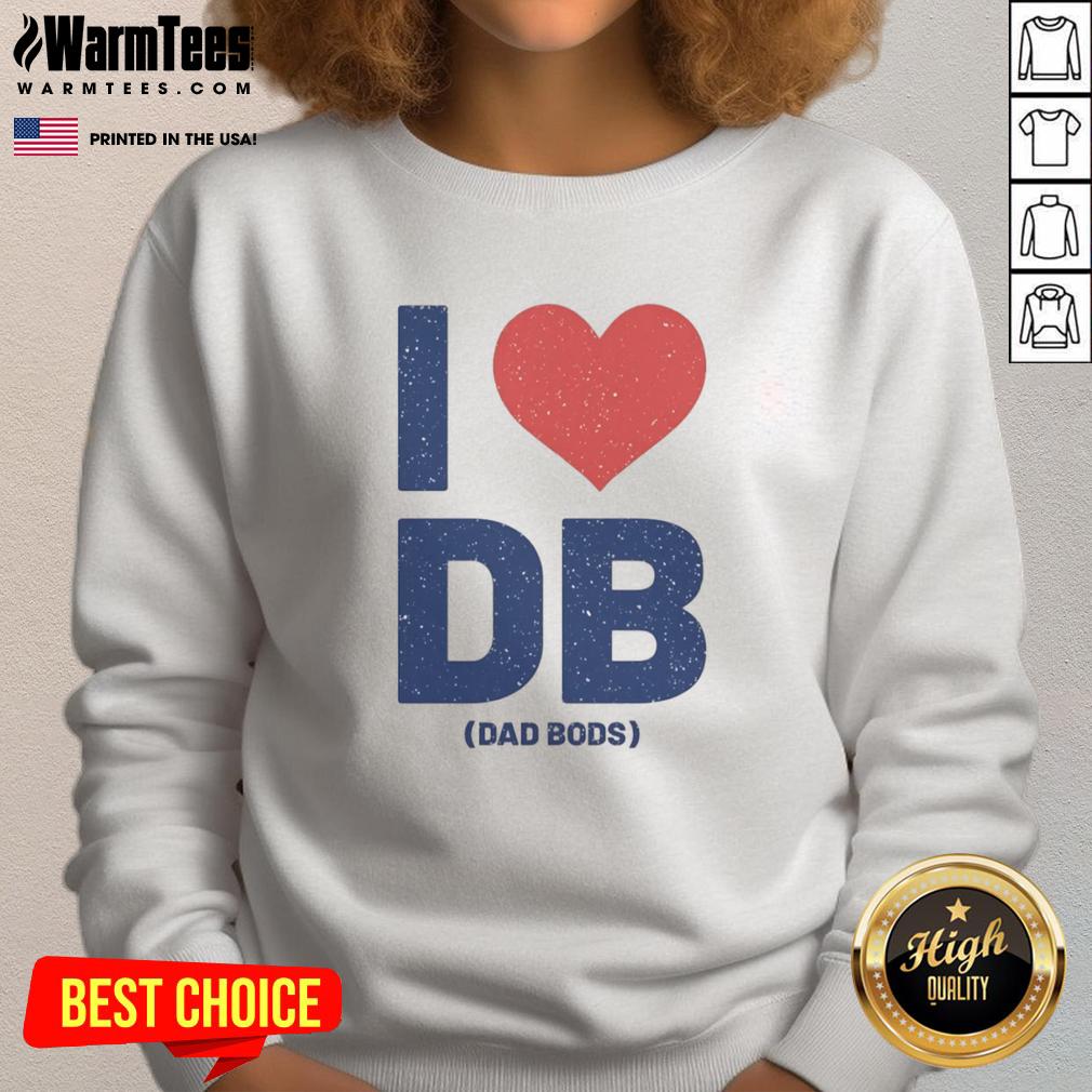 Cozy Nice I Love DB Dad Bods sweatshirt in casual style, perfect for celebrating dad bods and comfortable fashion.