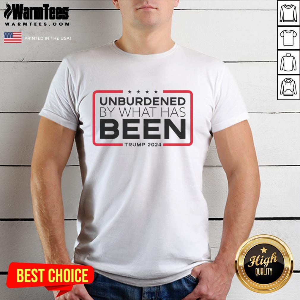Nice Unburdened By What Has Been Tump 2024 T-Shirt featuring a bold slogan and stylish design for political supporters.